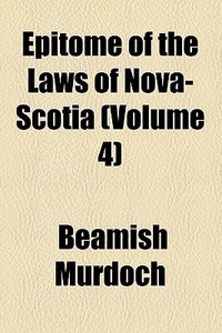 Epitome Of The Laws Of Nova-scotia (1833) di Beamish Murdoch edito da General Books Llc