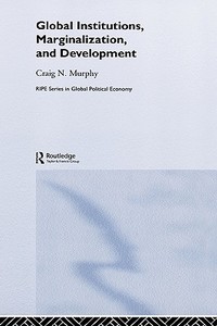 Global Institutions, Marginalization and Development di Murphy edito da Taylor & Francis Ltd