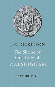 The Shrine of Our Lady of Walsingham di J. C. Dickinson edito da Cambridge University Press