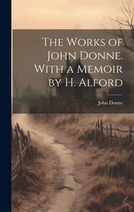 The Works of John Donne. With a Memoir by H. Alford di John Donne edito da LEGARE STREET PR