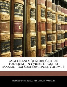 Pubblicati In Onore Di Guido Mazzoni Dai Suoi Discepoli, Volume 1 di Arnaldo Della Torre edito da Bibliolife, Llc
