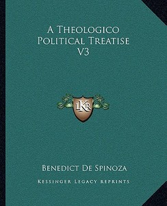 A Theologico Political Treatise V3 di Benedict de Spinoza edito da Kessinger Publishing