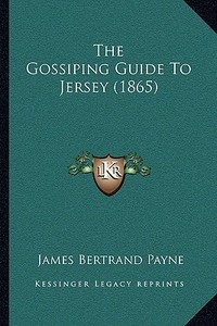 The Gossiping Guide to Jersey (1865) di James Bertrand Payne edito da Kessinger Publishing