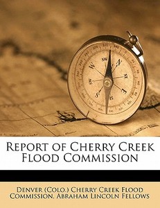 Report Of Cherry Creek Flood Commission edito da Nabu Press