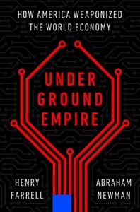 Underground Empire: How America Weaponized the World Economy di Henry Farrell, Abraham Newman edito da HENRY HOLT