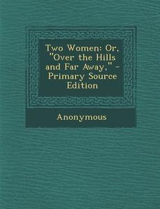 Two Women: Or, Over the Hills and Far Away, di Anonymous edito da Nabu Press