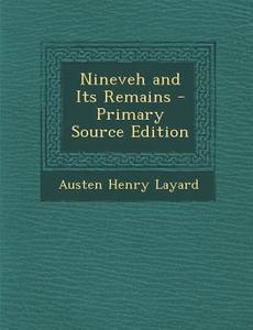 Nineveh and Its Remains - Primary Source Edition di Austen Henry Layard edito da Nabu Press