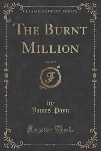 The Burnt Million, Vol. 2 Of 3 (classic Reprint) di James Payn edito da Forgotten Books