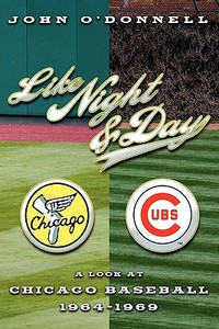 Like Night and Day: A Look at Chicago Baseball 1964-69 di John M. O'Donnell edito da Booksurge Publishing