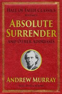 Absolute Surrender: And Other Addresses di Andrew Murray edito da Createspace Independent Publishing Platform