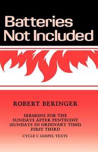 Batteries Not Included: Sermons for the Sundays After Pentecost (Sundays in Ordinary Time) First Third Cycle C Gospel Texts di Robert Beringer edito da CSS Publishing Company