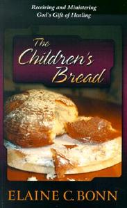 The Children's Bread: Receiving and Ministering God's Gift of Healing di Elaine C. Bonn edito da McDougal Publishing Company