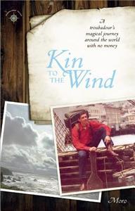 Kin to the Wind: A Troubadour's Magical Journey Around the World with No Money di Moro Buddy Bohn edito da TRAVELERS TALES