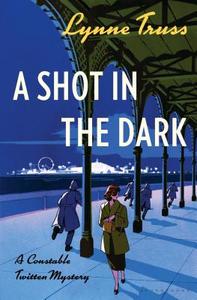 A Shot in the Dark: A Constable Twitten Mystery di Lynne Truss edito da BLOOMSBURY