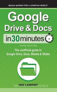 Google Drive & Docs In 30 Minutes di Ian Lamont edito da IN 30 MINUTES Guides