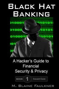 Black Hat Banking: A Hacker's Guide to Financial Security & Privacy di M. Blaine Faulkner edito da Createspace Independent Publishing Platform