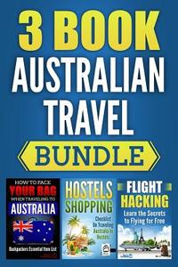 3 Book Australian Travel Bundle: How to Pack Your Bag When Traveling to Australia, Hostels Shopping: Checklist on Traveling Australia in Hostels & Fli di Grizzly Publishing edito da Createspace Independent Publishing Platform