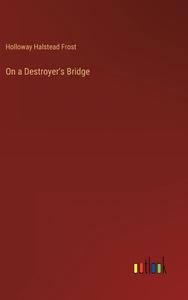 On a Destroyer's Bridge di Holloway Halstead Frost edito da Outlook Verlag