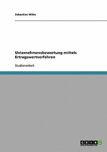 Unternehmensbewertung mittels Ertragswertverfahren di Sebastian Witte edito da GRIN Verlag