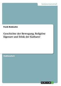 Geschichte der Bewegung. Religiöse Eigenart und Ethik der Katharer di Frank Bodesohn edito da GRIN Verlag