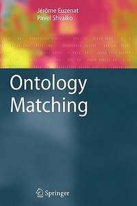 Ontology Matching di Jerome Euzenat, Pavel Shvaiko edito da Springer-verlag Berlin And Heidelberg Gmbh & Co. Kg
