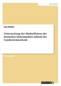 Untersuchung der Markteffizienz des deutschen Aktienmarktes anhand der Candlestickmethode di Lars Postler edito da GRIN Verlag