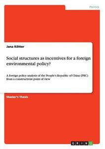 Social structures as incentives for a foreign environmental policy? di Jana Kötter edito da GRIN Publishing