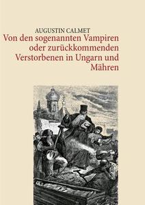 Von Den Sogenannten Vampiren Oder Zuruckkommenden Verstorbenen In Ungarn Und Mahren di Augustin Calmet edito da Books On Demand
