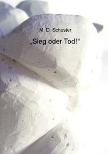 "Sieg oder Tod!" di M. D. Schuster edito da Books on Demand