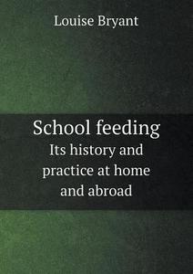 School Feeding Its History And Practice At Home And Abroad di Louise Bryant edito da Book On Demand Ltd.