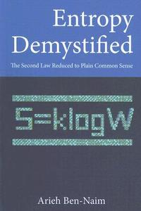 Entropy Demystified: The Second Law Reduced to Plain Common Sense di Arieh Ben-Naim edito da World Scientific Publishing Company