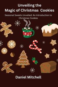 Unveiling the Magic of Christmas Cookies di Daniel Mitchell edito da Daniel Mitchell