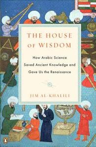 The House of Wisdom: How Arabic Science Saved Ancient Knowledge and Gave Us the Renaissance di Jim Al-Khalili edito da PENGUIN GROUP
