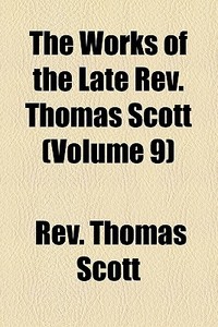 The Works Of The Late Rev. Thomas Scott (v. 9) di Thomas Scott edito da General Books Llc