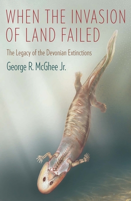 When the Invasion of Land Failed - The Legacy of the Devonian Extinctions di George Mcghee edito da Columbia University Press