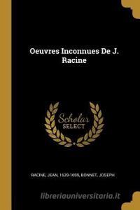 Oeuvres Inconnues de J. Racine di Jean Baptiste Racine, Bonnet Joseph edito da WENTWORTH PR