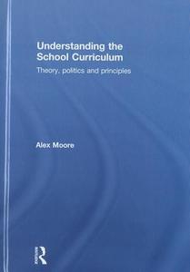 Understanding the School Curriculum di Alex Moore edito da Taylor & Francis Ltd