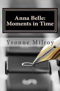 Anna Belle: Moments in Time di Miss Yvonne Milroy edito da Yvonne Milroy
