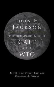 The Jurisprudence of GATT and the Wto di John Howard Jackson edito da Cambridge University Press