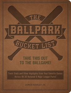 The Ballpark Bucket List: Take This Out to the Ballgame! - Track STATS and Other Highlights from Your Favorite Games Across All 30 National & Ma di James Buckley edito da EPIC INK BOOKS