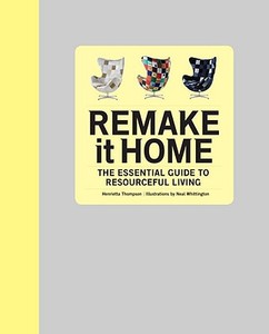 Remake It Home: The Essential Guide to Resourceful Living di Henrietta Thompson edito da Universe Publishing(NY)