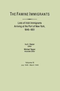 The Famine Immigrants. Lists of Irish Immigrants Arriving at the Port of New York, 1846-1851. Voume III, July 1848-March edito da Clearfield