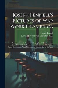 Joseph Pennell's Pictures of war Work in America: Reproductions of a Series of Lithographs of Munition Works Made by him With the Permission and Autho di Joseph Pennell, Lessing J. Rosenwald Collection Dlc edito da LEGARE STREET PR