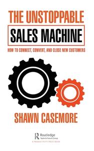The Unstoppable Sales Machine di Shawn Casemore edito da Taylor & Francis Ltd