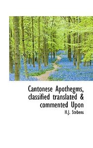 Cantonese Apothegms, Classified Translated & Commented Upon di H J Stebens edito da Bibliolife