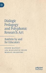 Dialogic Pedagogy and Polyphonic Research Art di Eugene Matusov, Ana Marjanovic-Shane, Mikhail Gradovski edito da Palgrave Macmillan