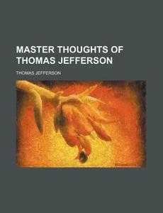 Master Thoughts of Thomas Jefferson di Thomas Jefferson edito da Rarebooksclub.com