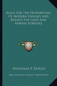 Rules for the Proportions of Modern Engines and Boilers for Land and Marine Purposes di Nicholas P. Burgh edito da Kessinger Publishing