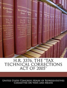 H.r. 3376, The \'\'tax Technical Corrections Act Of 2005\'\' edito da Bibliogov