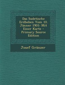 Das Sudetische Erdbeben Vom 10. Janner 1901: Mit Einer Karte - Primary Source Edition di Josef Granzer edito da Nabu Press